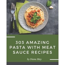 303 Amazing Pasta with Meat Sauce Recipes: Keep Calm and Try Pasta with Meat Sauce Cookbook Paperback, Independently Published, English, 9798567536322
