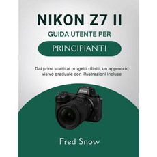 (영문도서)Nikon Z7 II Guida Utente Per Principianti: Dai primi scatti ai progetti rifiniti... Paperback, Independently Published, English, 9798274178846