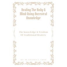 (영문도서) Healing The Body & Mind Using Ancestral Knowledge: The Knowledge & Wisdom Of Traditional Heal... Paperback, Independently Published, English, 9798870091068