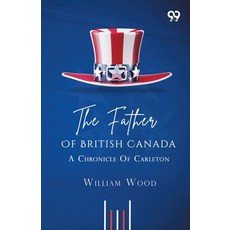 (영문도서)The Father Of British Canada: A Chronicle Of Carleton Paperback, Double 9 Books, English, 9789377508722 Double 9 Books, English, 9789377508722