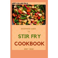 (영문도서) Beginners Guide To STIR FRY COOKBOOK 2021--2022: 80+ Fresh And Delicious Recipes For Wok Or S... Paperback, Independently Published, English, 9798452066514