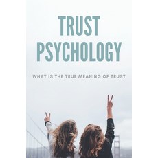 Trust Psychology: What Is The True Meaning Of Trust: Trusting Behavior Definition Paperback, Independently Published, English, 9798749129205