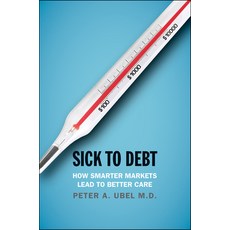 Sick to Debt: How Smarter Markets Lead to Better Care Hardcover, Yale University Press