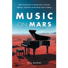 (영문도서) Music on Mars: Why Creativity Is Tomorrow's Critical Ability and How to Develo... Paperback, Lioncrest Publishing, English, 9781544548319