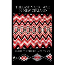 The Last Maori War in New Zealand Under the Self-Reliant Policy Paperback, Naval & Military Press