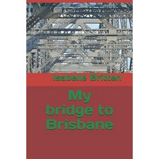 (영문도서) My bridge to Brisbane Paperback, Independently Published, English, 9781797480138