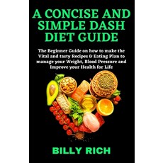 A Concise and Simple Dash Diet Guide: The Beginner Guide on how to make the Vital and tasty Recipes ... Paperback, Independently Published, English, 9798595879507