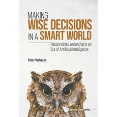 (영문도서) Making Wise Decisions in a Smart World: Responsible Leadership in an Era of Artificial Intell... Paperback, World Scientific Publishing..., English, 9789811269424