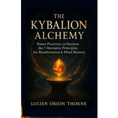 (영문도서)The Kybalion Alchemy: Power Practices to Harness the 7 Hermetic Principles for M... Paperback, Independently Published, English, 9798296948960