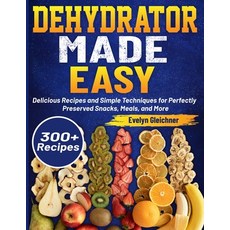 (영문도서) Dehydrator Made Easy: Delicious Recipes and Simple Techniques for Perfectly Pre... Paperback, Independently Published, English, 9798303800083