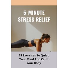 5-Minute Stress Relief: 75 Exercises To Quiet Your Mind And Calm Your Body: Overcome Frustration And... Paperback, Independently Published, English, 9798728196587