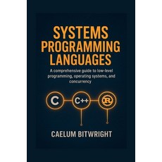 (영문도서)Systems Programming Languages: A Comprehensive Guide to Low-Level Programmings ... Paperback, Independently Published, English, 9798264263590