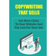 (영문도서) Copywriting That Sells: Get More Clicks To Your Website And Pay Less For Your Ads: Copywritin... Paperback, Independently Published, English, 9798469906810