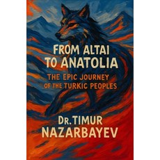 (영문도서)From the Altai to Anatolia: The Epic Journey of the Turkic Peoples: A Comprehens... Paperback, Independently Published, English, 9798298015653