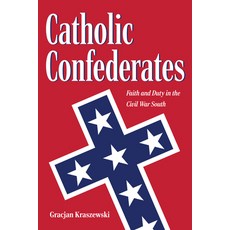 (영문도서)Catholic Confederates: Faith and Duty in the Civil War South Paperback, Kent State University Press, English, 9781606354995