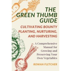 (영문도서) The Green Thumb Guide: Planting Nurturing and Harvesting: A Comprehensive Manual for Growin... Paperback, Rowan Fletcher, English, 9781803425986