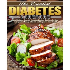 The Essential Diabetes Cookbook: Easy Diabetes-Friendly Everyday Recipes that Step by Step Help you ... Paperback, Connie Robinson