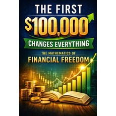 (영문도서)The First $100 000 Changes Everything: The Mathematics of Financial Freedom Paperback, Independently Published, English, 9798241121752
