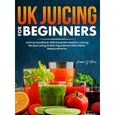 (영문도서) UK Juicing For Beginners: Juicing Handbook With Essential Healthy Juicing Recipes Using Briti... Hardcover, Tom Tiddleson, English, 9781805381235
