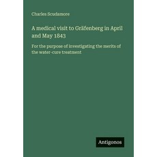 (영문도서)A medical visit to Gräfenberg in April and May 1843: For the purpose of investig... Paperback, Antigonos Verlag, English, 9783563217962