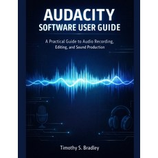 (영문도서)Audacity Software User Guide: A Practical Guide to Audio Recording Editing and... Paperback, Independently Published, English, 9798242320376