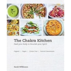The Chakra Kitchen: Feed Your Body to Nourish Your Spirit, Cico Books