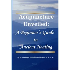 (영문도서)Acupuncture Unveiled: A Beginner's Guide to Ancient Healing Paperback, Lulu.com, English, 9781300368717
