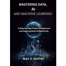 (영문도서)Mastering Data AI and Machine Learning: A Step-by-Step Guide for Beginners and... Paperback, Independently Published, English, 9798183843576
