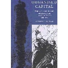 Organised Capital:"Employers` Associations and Industrial Relations in Northern England 1880 1939", Cambridge University Press