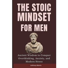 (영문도서)The Stoic Mindset for Men: Ancient Wisdom to Conquer Overthinking Anxiety and... Paperback, Independently Published, English, 9798241101334