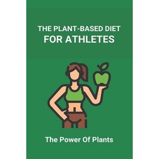 The Plant-Based Diet For Athletes: The Power Of Plants: Vegan Protein Diet For Athletes Paperback, Amazon Digital Services LLC..., English, 9798737242954