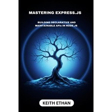 (영문도서)Mastering Express.js: Building Declarative And Maintainable APIs In Node.js Paperback, Independently Published, English, 9798271733826