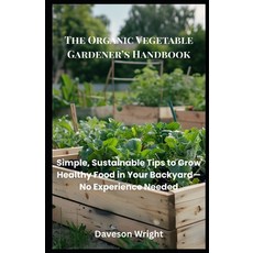 (영문도서)The Organic Vegetable Gardener's Handbook: Simple Sustainable Tips to Grow Heal... Paperback, Independently Published, English, 9798286272518