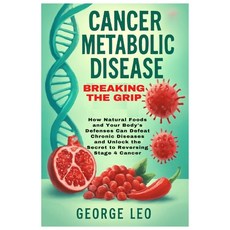 (영문도서)Cancer Metabolic Disease: Breaking the Grip: How Natural Foods and Your Body's D... Paperback, Independently Published, English, 9798287624682