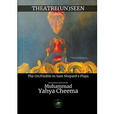 (영문도서) Theatre (Un)Seen: The (In)Visible in Sam Shepard's Plays Paperback, Independently Published, English, 9798856579030