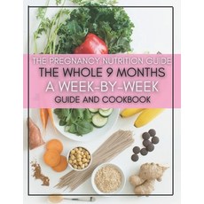 The Pregnancy Nutrition Guide: The Whole 9 Months A Week-By-Week Guide And Cookbook Paperback, Independently Published, English, 9798732904987
