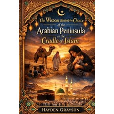 (英文圖書)The Wisdom Behind the Choice of the Arabian Peninsula as the Cradle of Islam 平裝版, Independently Published, 英文