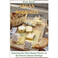 (영문도서) Vegan Delights of France: Exploring the Plant-Based Flavors of the French Culinary Heritage Paperback, Independently Published, English, 9798865817550