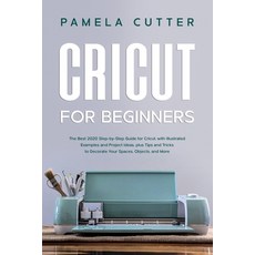 Cricut For Beginners: The Best 2020 Step-by-Step Guide for Cricut with Illustrated Examples and Pro... Paperback, Independently Published