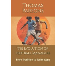 (영문도서)The Evolution of Football Managers: From Tradition to Technology Paperback, Independently Published, English, 9798275949032