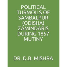 (영문도서) Political Turmoils of Sambalpur (Odisha) Zamindaris During 1857 Mutiny Paperback, Independently Published