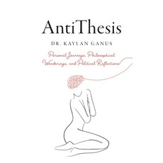 (영문도서)AntiThesis: Personal Journeys Philosophical Wonderings and Political Reflections Paperback, Palmetto Publishing, English, 9798822976566