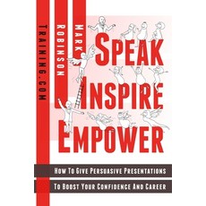 Speak Inspire Empower: How To Give Persuasive Presentations To Boost Your Confidence And Career Paperback, Independently Published