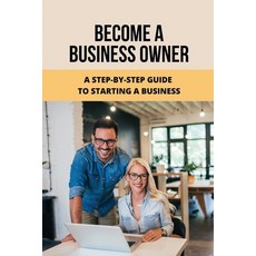 (영문도서) Become A Business Owner: A Step-by-Step Guide To Starting A Business: Become A Business Owner Paperback, Independently Published, English, 9798507796366