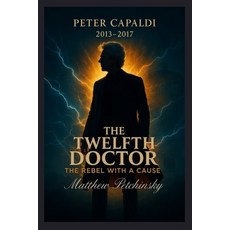 (英文圖書)The Twelfth Doctor: The Rebel with a Cause (Peter Capaldi 2013-2017) 平裝版, Apophis Enterprises LLC, 英文