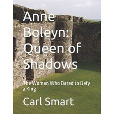 (영문도서)Anne Boleyn: Queen of Shadows: The Woman Who Dared to Defy a King Paperback, Independently Published, English, 9798243789424