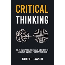 (영문도서)Critical Thinking: Solve Hard Problems Easily Make Better Decisions and Bullet... Paperback, Publishdrive, English, 9781787938090