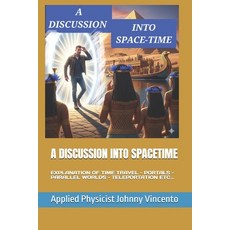 (英文圖書)A Discussion Into Spacetime: Explanation of Time Travel - Portals - Parallel Wor... 平裝版, Independently Published, 英文