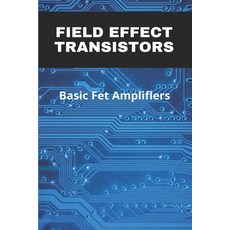 Field Effect Transistors: Basic Fet Amplifiers: Source Degeneration Improves: Paperback, Independently Published, English, 9798727193921
