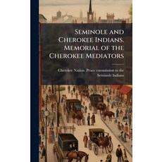 (영문도서)Seminole and Cherokee Indians. Memorial of the Cherokee Mediators Hardcover, Hutson Street Press, English, 9781025224183